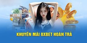 Khuyến Mãi Hoàn Trả 8XBET - Nâng Tầm Trải Nghiệm Cá Cược  Hội Viên 3 Khuyến Mãi Hoàn Trả 8XBET - Nâng Tầm Trải Nghiệm Cá Cược  Hội Viên