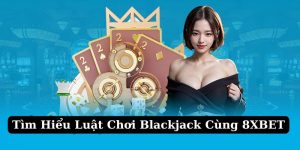 Luật Chơi Blackjack - Hướng Dẫn Cách Chơi Chuẩn Xác Cho Newbie 6 Luật Chơi Blackjack - Hướng Dẫn Cách Chơi Chuẩn Xác Cho Newbie