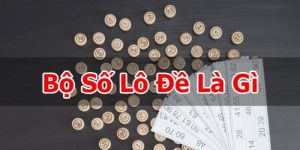 Bộ Số Lô Đề - Bật Mí Dãy Số Được Sử Dụng Phổ Biến Nhất 3 Bộ Số Lô Đề - Bật Mí Dãy Số Được Sử Dụng Phổ Biến Nhất