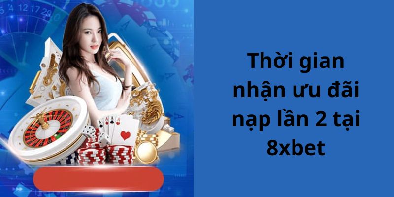 Thưởng Nạp Lần 2 8xbet - Hoàn Tiền Vào Ví Lên Đến 40% Cho Tân Thủ 2 Thời gian diễn ra sự kiện thưởng nạp lần 2 8xbet